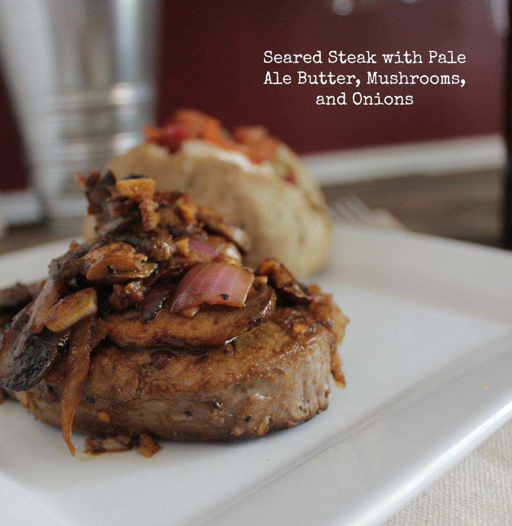 Seared Steak with Pale Ale Butter, Mushrooms, and Onions